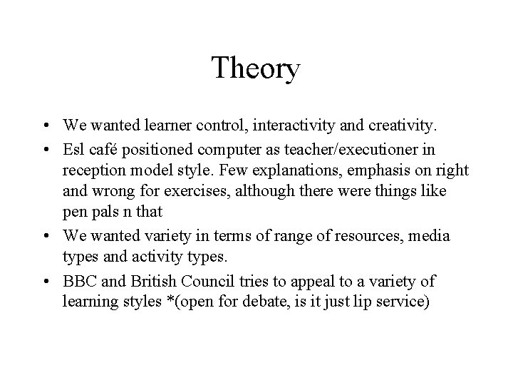 Theory • We wanted learner control, interactivity and creativity. • Esl café positioned computer