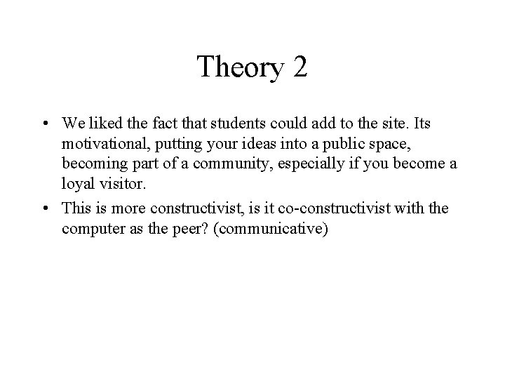 Theory 2 • We liked the fact that students could add to the site.