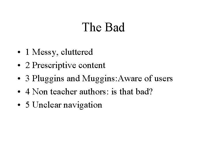 The Bad • • • 1 Messy, cluttered 2 Prescriptive content 3 Pluggins and