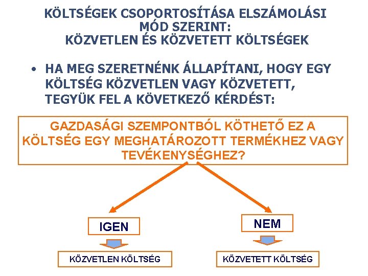 KÖLTSÉGEK CSOPORTOSÍTÁSA ELSZÁMOLÁSI MÓD SZERINT: KÖZVETLEN ÉS KÖZVETETT KÖLTSÉGEK • HA MEG SZERETNÉNK ÁLLAPÍTANI,