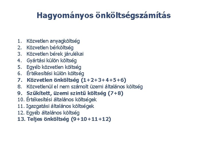 Hagyományos önköltségszámítás 1. Közvetlen anyagköltség 2. Közvetlen bérköltség 3. Közvetlen bérek járulékai 4. Gyártási