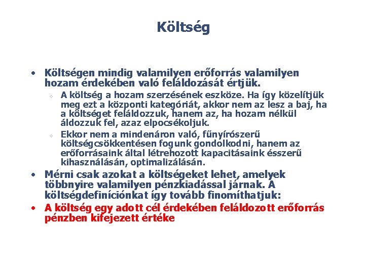 Költség • Költségen mindig valamilyen erőforrás valamilyen hozam érdekében való feláldozását értjük. v v