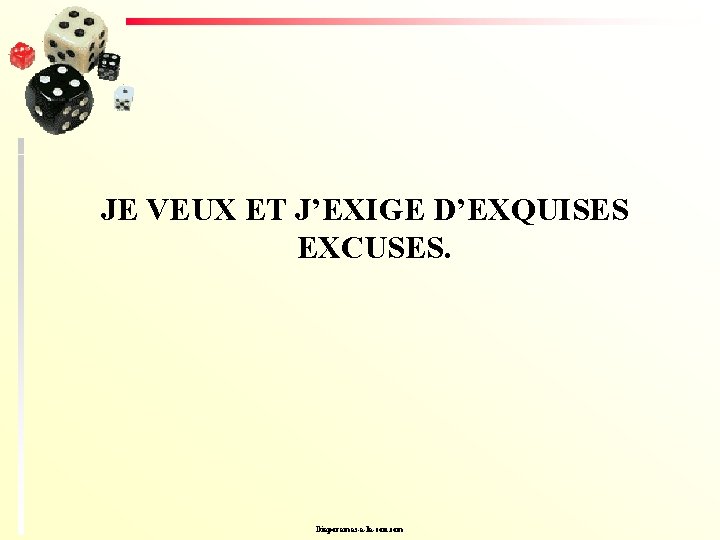 JE VEUX ET J’EXIGE D’EXQUISES EXCUSES. Diaporamas-a-la-con. com 