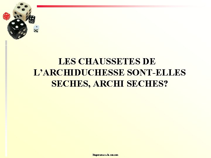 LES CHAUSSETES DE L’ARCHIDUCHESSE SONT-ELLES SECHES, ARCHI SECHES? Diaporamas-a-la-con. com 