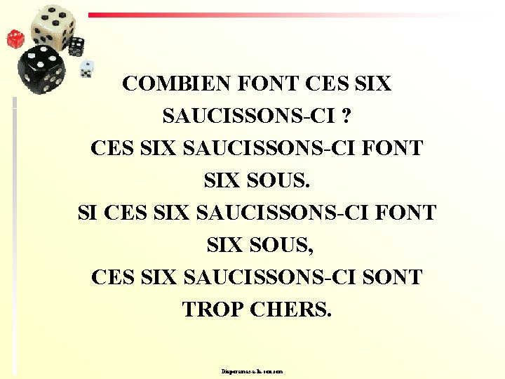 COMBIEN FONT CES SIX SAUCISSONS-CI ? CES SIX SAUCISSONS-CI FONT SIX SOUS. SI CES