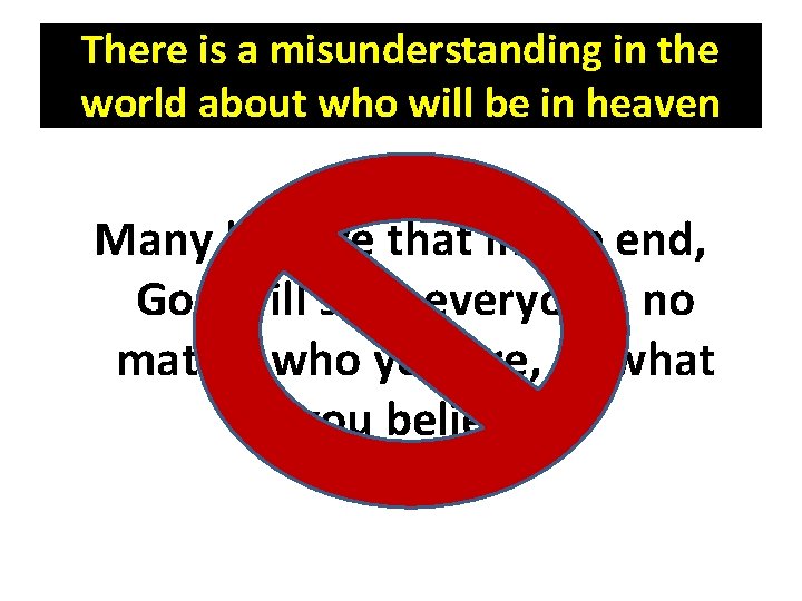 There is a misunderstanding in the world about who will be in heaven Many