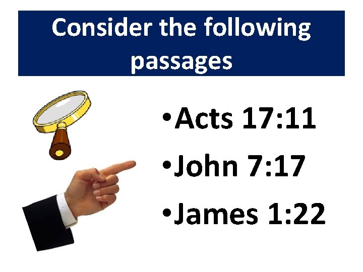 Consider the following passages • Acts 17: 11 • John 7: 17 • James