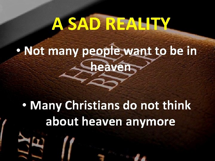 A SAD REALITY • Not many people want to be in heaven • Many