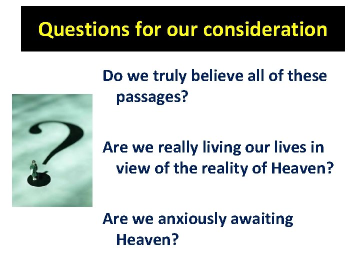 Questions for our consideration Do we truly believe all of these passages? Are we