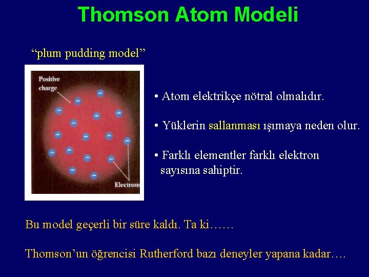 Thomson Atom Modeli “plum pudding model” • Atom elektrikçe nötral olmalıdır. • Yüklerin sallanması