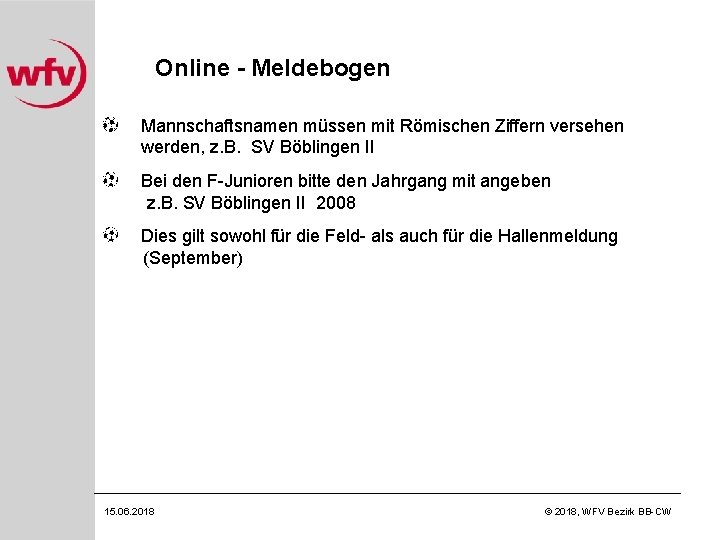 Online - Meldebogen Mannschaftsnamen müssen mit Römischen Ziffern versehen werden, z. B. SV Böblingen