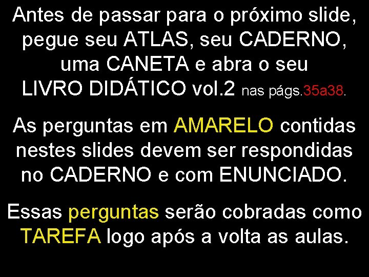 Antes de passar para o próximo slide, pegue seu ATLAS, seu CADERNO, uma CANETA