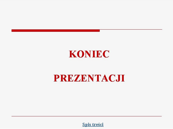 KONIEC PREZENTACJI Spis treści 