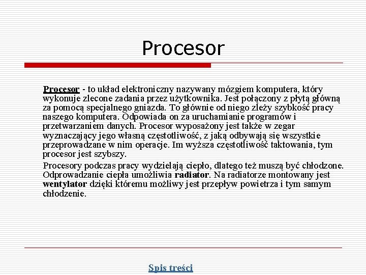 Procesor - to układ elektroniczny nazywany mózgiem komputera, który wykonuje zlecone zadania przez użytkownika.