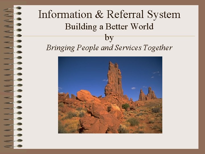 Information & Referral System Building a Better World by Bringing People and Services Together