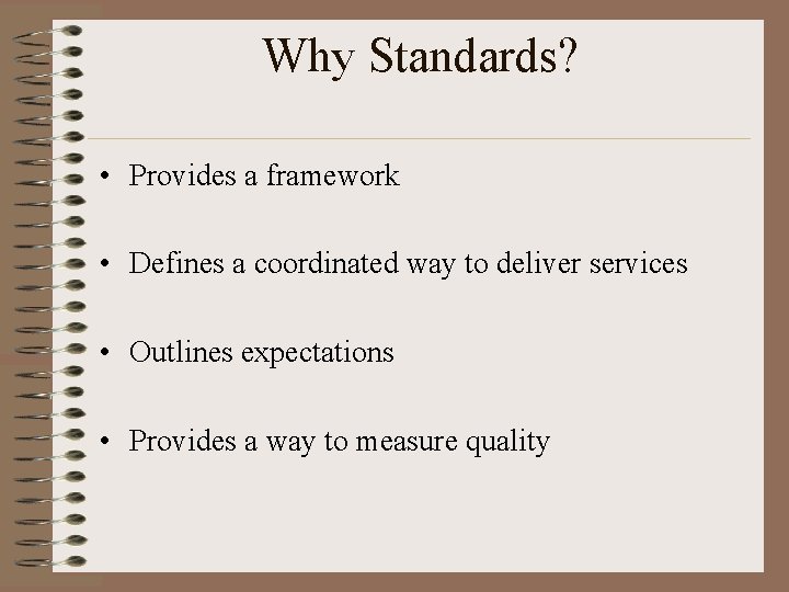 Why Standards? • Provides a framework • Defines a coordinated way to deliver services