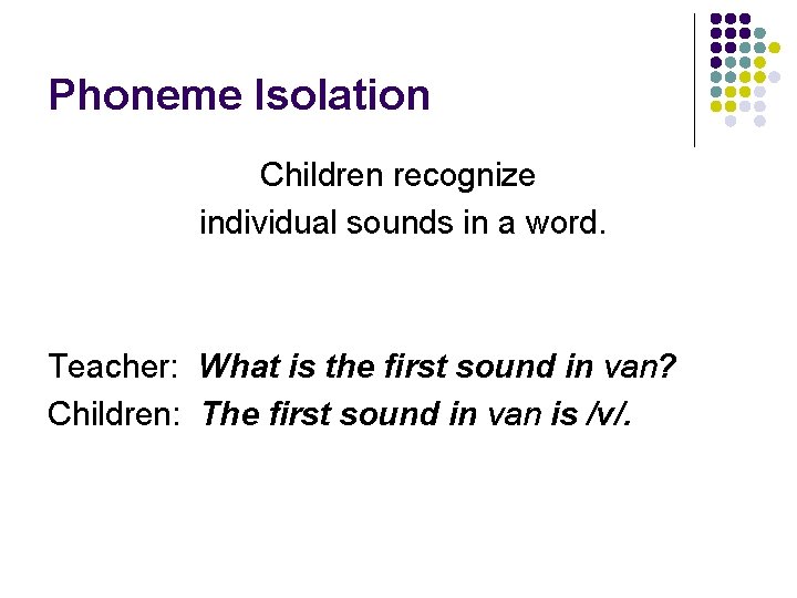 Phoneme Isolation Children recognize individual sounds in a word. Teacher: What is the first