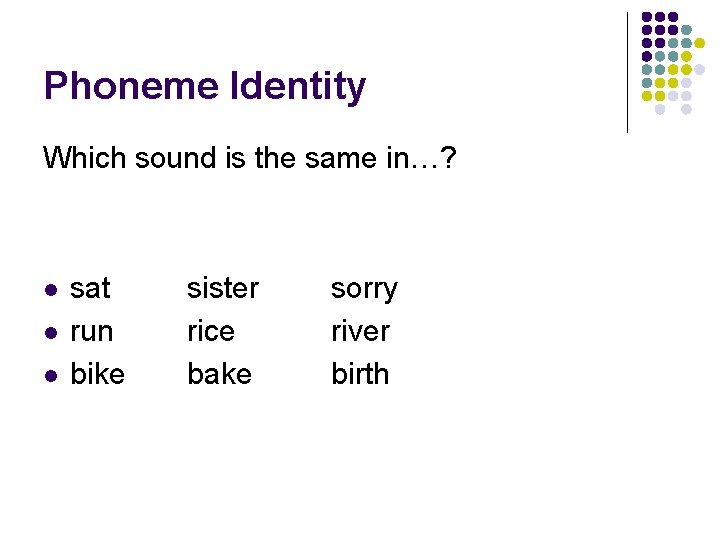 Phoneme Identity Which sound is the same in…? l l l sat run bike