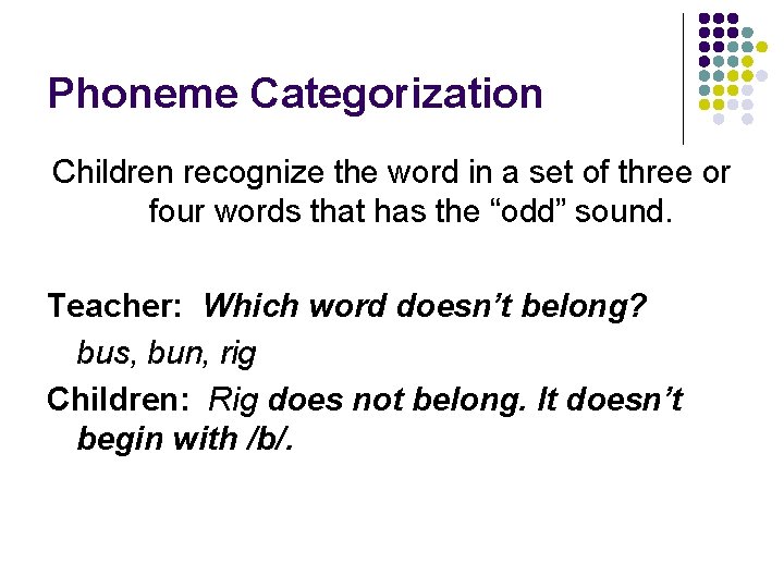 Phoneme Categorization Children recognize the word in a set of three or four words