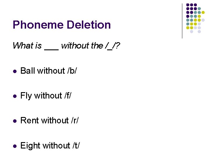 Phoneme Deletion What is ___ without the /_/? l Ball without /b/ l Fly