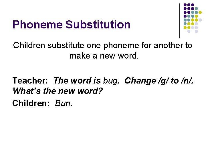 Phoneme Substitution Children substitute one phoneme for another to make a new word. Teacher: