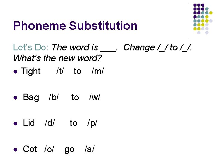 Phoneme Substitution Let’s Do: The word is ___. Change /_/ to /_/. What’s the