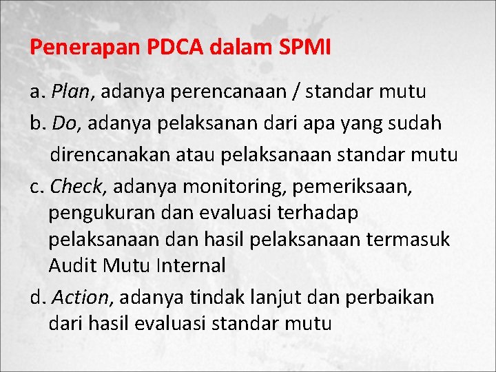 Penerapan PDCA dalam SPMI a. Plan, adanya perencanaan / standar mutu b. Do, adanya