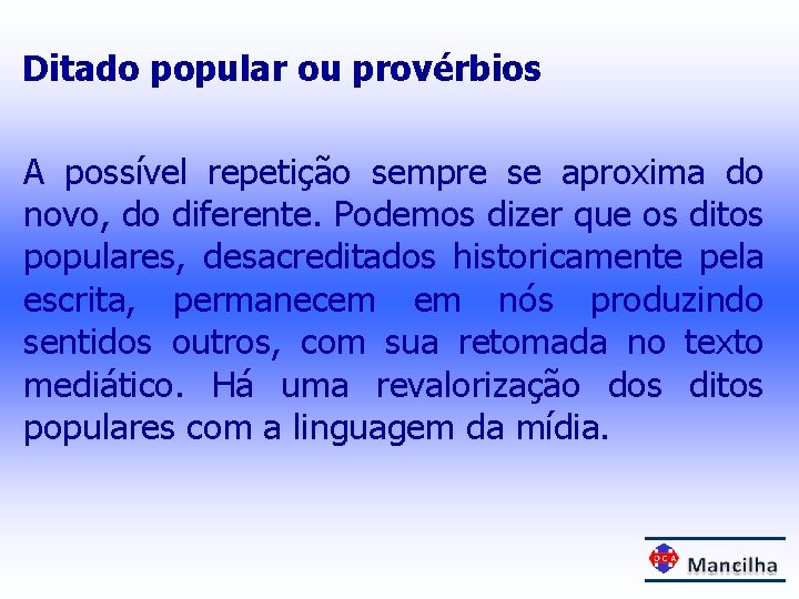 Ditado popular ou provérbios A possível repetição sempre se aproxima do novo, do diferente.