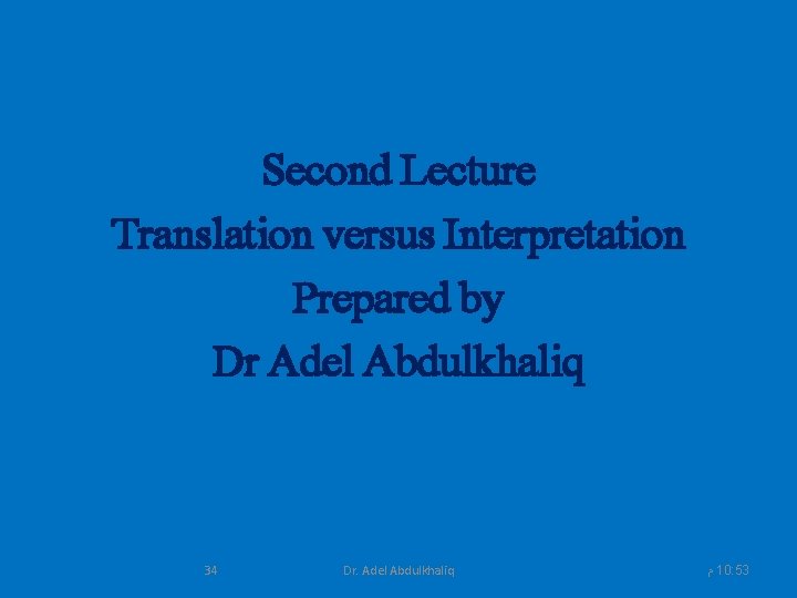 Second Lecture Translation versus Interpretation Prepared by Dr Adel Abdulkhaliq 34 Dr. Adel Abdulkhaliq