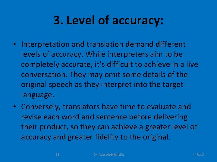 3. Level of accuracy: • Interpretation and translation demand different levels of accuracy. While
