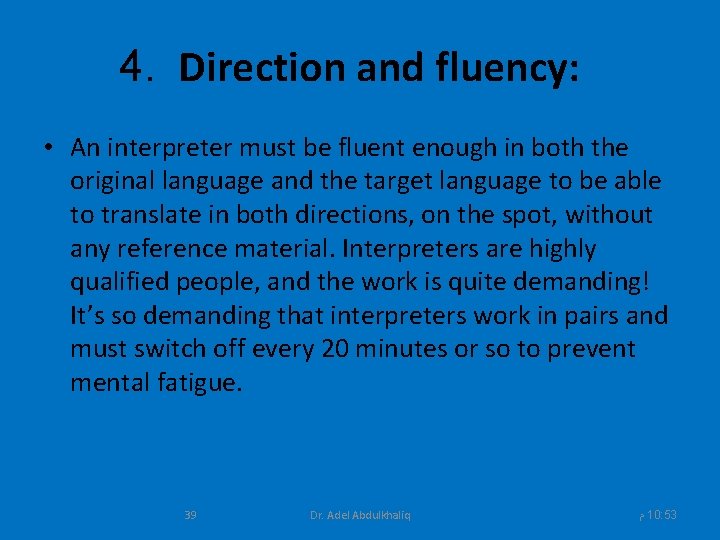 4. Direction and fluency: • An interpreter must be fluent enough in both the
