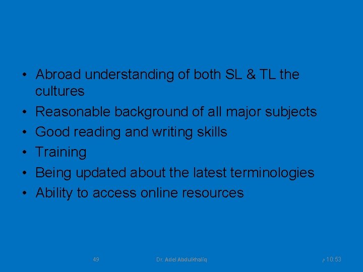  • Abroad understanding of both SL & TL the cultures • Reasonable background