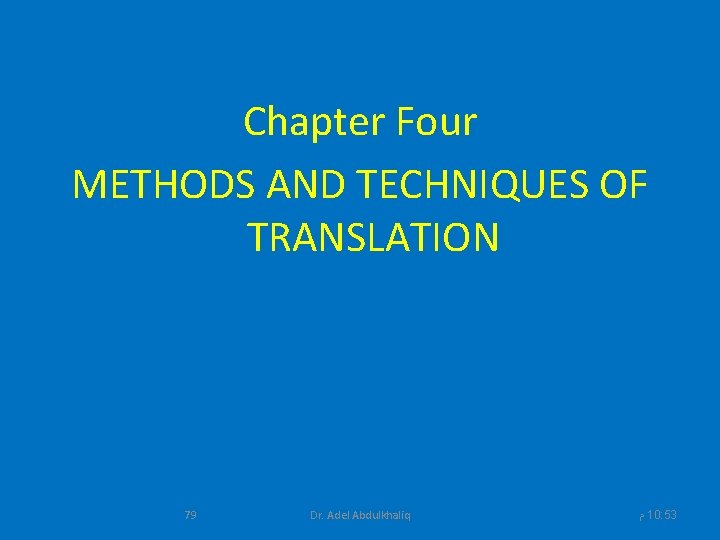 Chapter Four METHODS AND TECHNIQUES OF TRANSLATION 79 Dr. Adel Abdulkhaliq ﻡ 10: 53