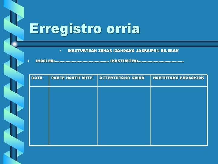 Erregistro orria • • IKASTURTEAN ZEHAR IZANDAKO JARRAIPEN BILERAK IKASLEA: . . . IKASTURTEA: