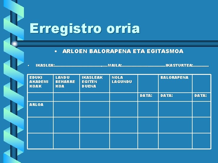 Erregistro orria • ARLOEN BALORAPENA ETA EGITASMOA • IKASLEA: . . . MAILA: .