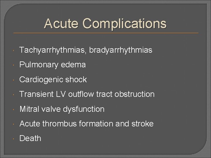 Acute Complications Tachyarrhythmias, bradyarrhythmias Pulmonary edema Cardiogenic shock Transient LV outflow tract obstruction Mitral