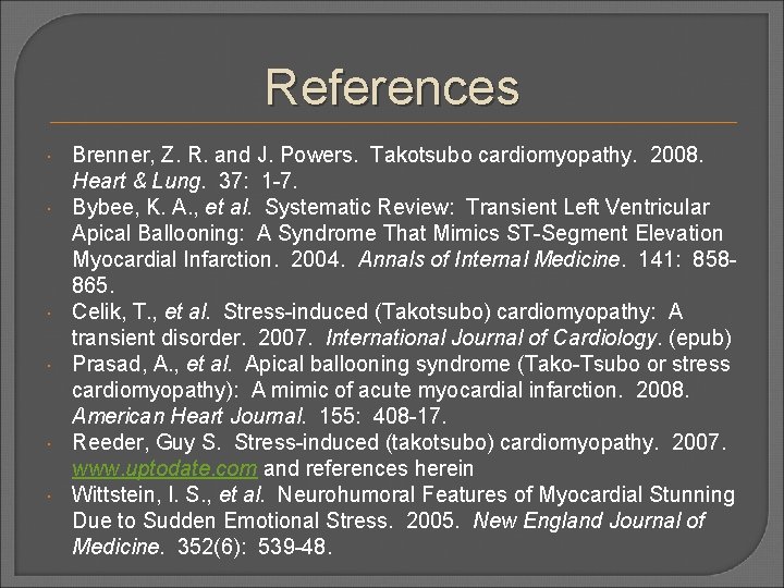References Brenner, Z. R. and J. Powers. Takotsubo cardiomyopathy. 2008. Heart & Lung. 37: