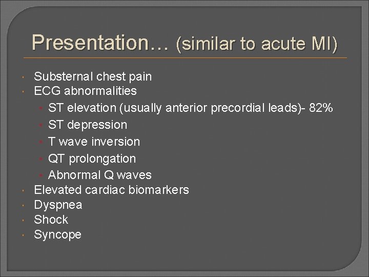 Presentation… (similar to acute MI) Substernal chest pain ECG abnormalities • ST elevation (usually