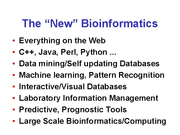 The “New” Bioinformatics • • Everything on the Web C++, Java, Perl, Python. . The “New” Bioinformatics • • Everything on the Web C++, Java, Perl, Python. .