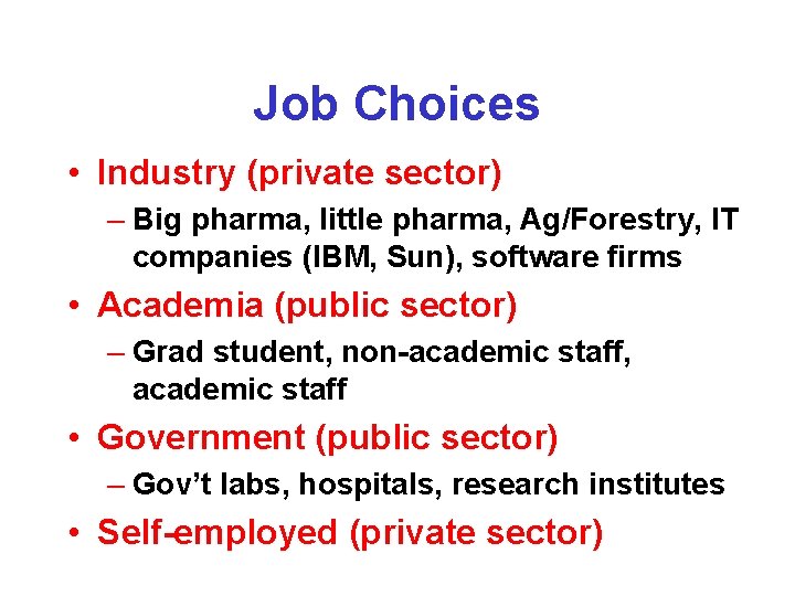 Job Choices • Industry (private sector) – Big pharma, little pharma, Ag/Forestry, IT companies Job Choices • Industry (private sector) – Big pharma, little pharma, Ag/Forestry, IT companies
