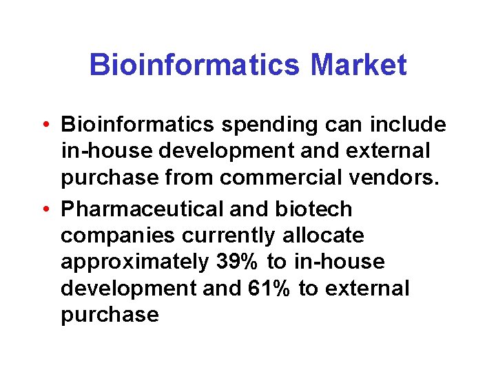 Bioinformatics Market • Bioinformatics spending can include in-house development and external purchase from commercial Bioinformatics Market • Bioinformatics spending can include in-house development and external purchase from commercial