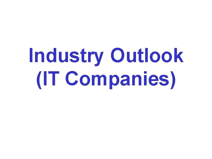 Industry Outlook (IT Companies) Industry Outlook (IT Companies)
