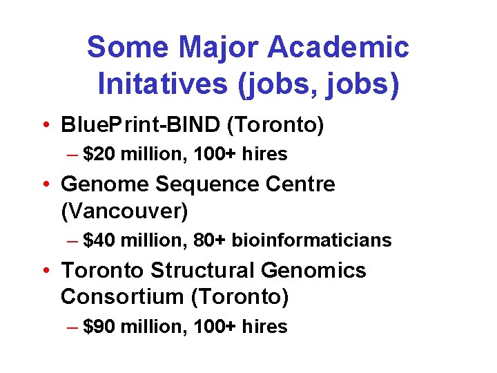 Some Major Academic Initatives (jobs, jobs) • Blue. Print-BIND (Toronto) – $20 million, 100+ Some Major Academic Initatives (jobs, jobs) • Blue. Print-BIND (Toronto) – $20 million, 100+