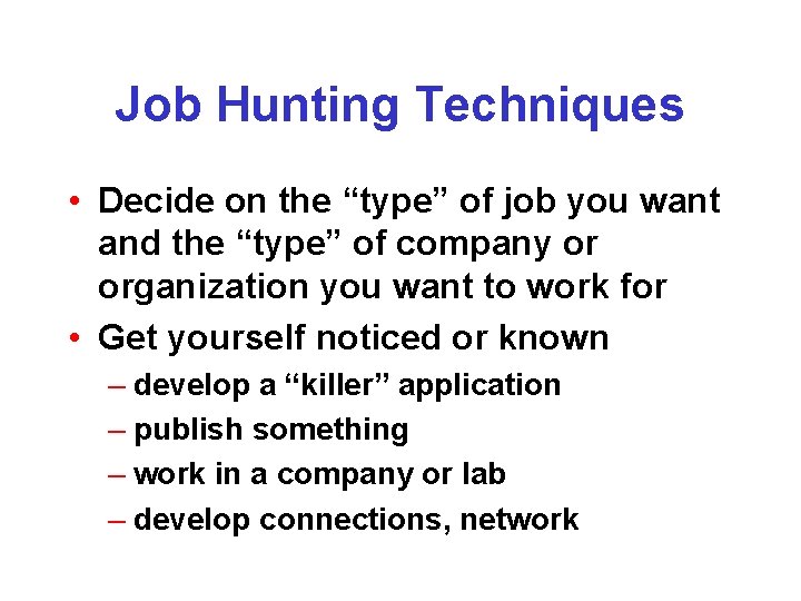 Job Hunting Techniques • Decide on the “type” of job you want and the Job Hunting Techniques • Decide on the “type” of job you want and the