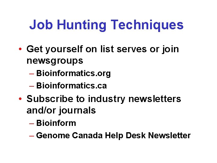 Job Hunting Techniques • Get yourself on list serves or join newsgroups – Bioinformatics. Job Hunting Techniques • Get yourself on list serves or join newsgroups – Bioinformatics.
