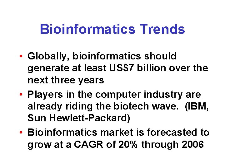 Bioinformatics Trends • Globally, bioinformatics should generate at least US$7 billion over the next Bioinformatics Trends • Globally, bioinformatics should generate at least US$7 billion over the next