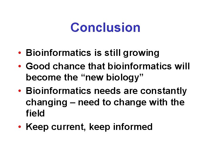 Conclusion • Bioinformatics is still growing • Good chance that bioinformatics will become the Conclusion • Bioinformatics is still growing • Good chance that bioinformatics will become the