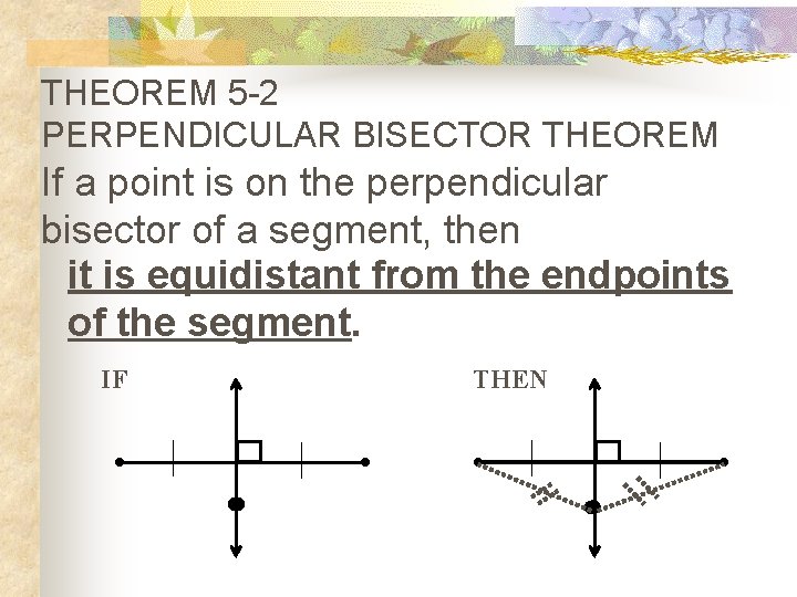 THEOREM 5 -2 PERPENDICULAR BISECTOR THEOREM If a point is on the perpendicular bisector
