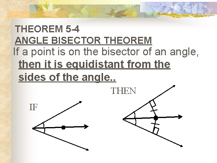 THEOREM 5 -4 ANGLE BISECTOR THEOREM If a point is on the bisector of