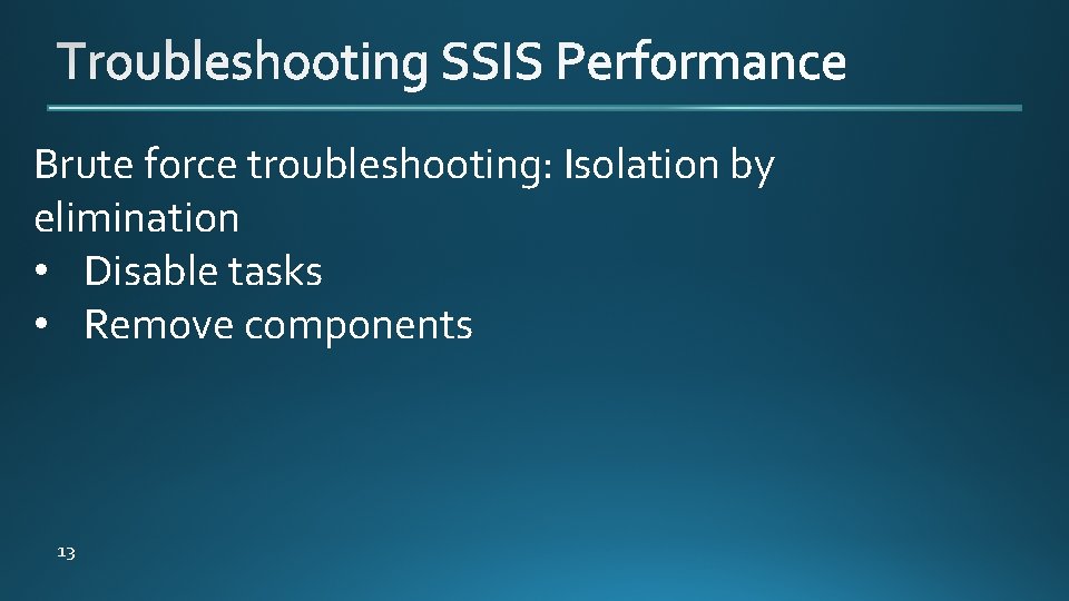 Brute force troubleshooting: Isolation by elimination • Disable tasks • Remove components 13 